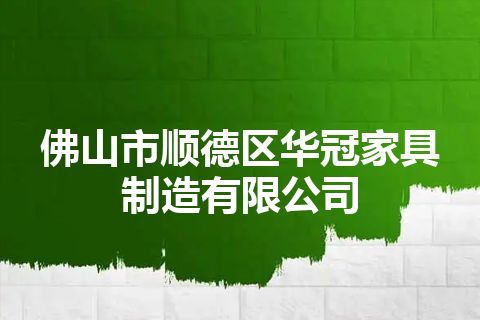 佛山市顺德区华冠家具制造有限公司