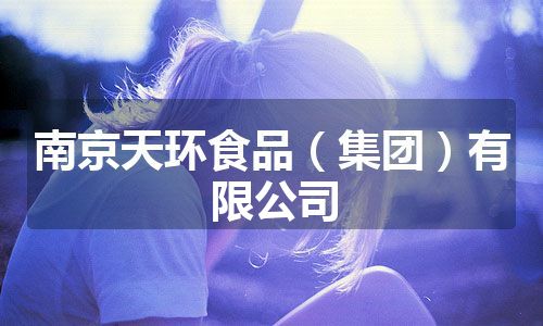 南京天环食品（集团）有限公司