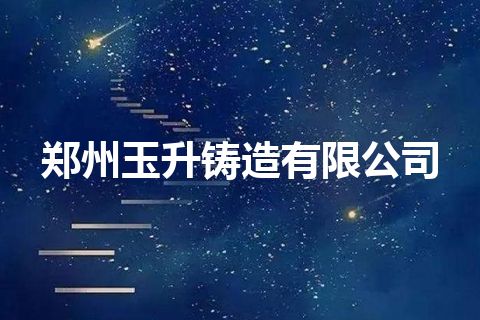郑州玉升铸造有限公司