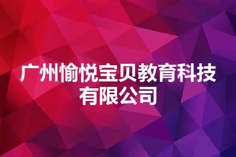 广州愉悦宝贝教育科技有限公司