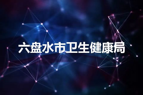 六盘水市卫生健康局