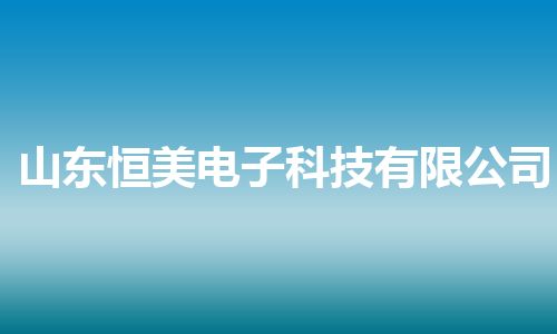 山东恒美电子科技有限公司