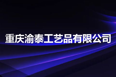 重庆渝泰工艺品有限公司
