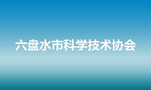 六盘水市科学技术协会