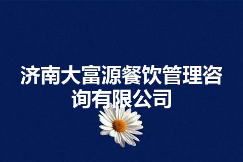 济南大富源餐饮管理咨询有限公司