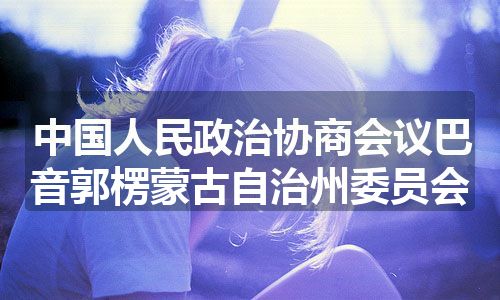 中国人民政治协商会议巴音郭楞蒙古自治州委员会