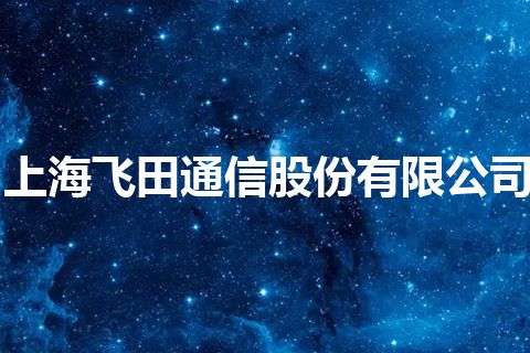 上海飞田通信股份有限公司 上海飞田通信股份有限公司