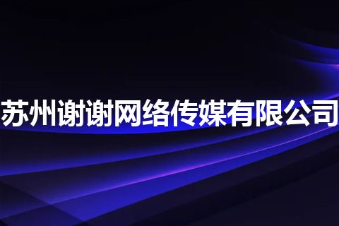 苏州谢谢网络传媒有限公司