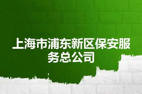 上海市浦东新区保安服务总公司
