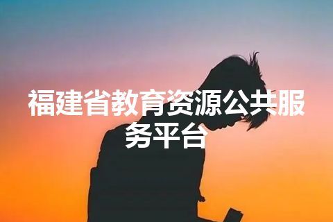 福建省教育资源公共服务平台