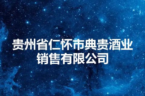 贵州省仁怀市典贵酒业销售有限公司