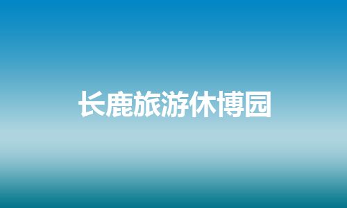 长鹿旅游休博园