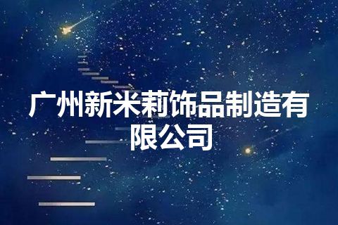 广州新米莉饰品制造有限公司