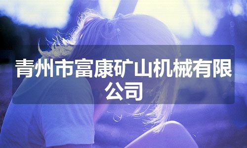 青州市富康矿山机械有限公司