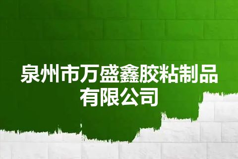 泉州市万盛鑫胶粘制品有限公司