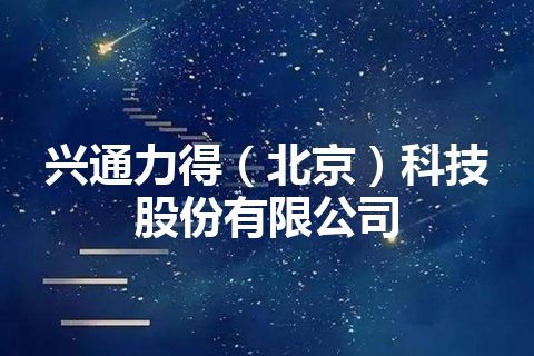 兴通力得（北京）科技股份有限公司