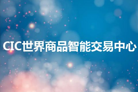CIC世界商品智能交易中心
