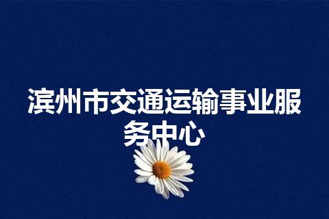 滨州市交通运输事业服务中心 滨州市交通运输事业服务中心