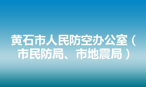 黄石市人民防空办公室（市民防局、市地震局）
