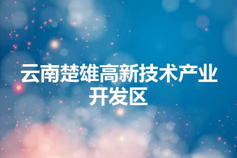 云南楚雄高新技术产业开发区