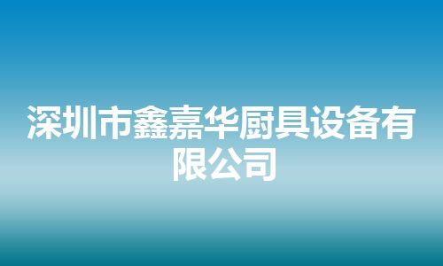 深圳市鑫嘉华厨具设备有限公司