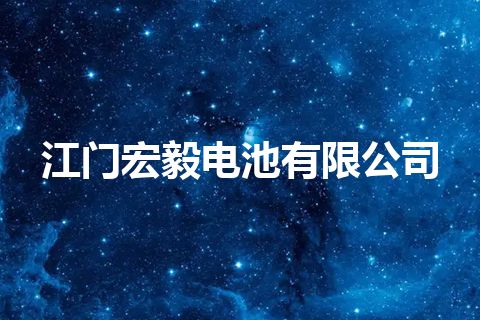 江门宏毅电池有限公司