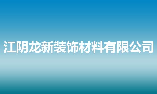 江阴龙新装饰材料有限公司