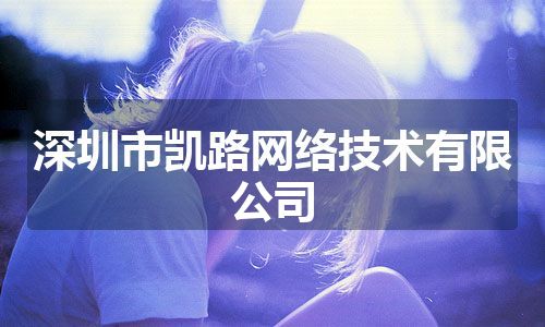 深圳市凯路网络技术有限公司
