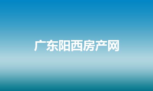 广东阳西房产网