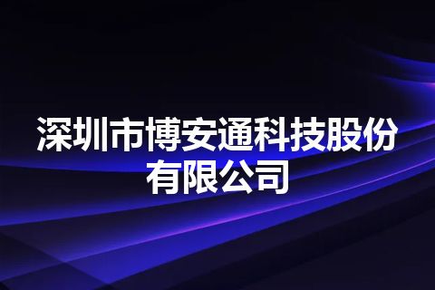 深圳市博安通科技股份有限公司