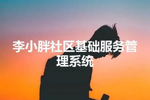 李小胖社区基础服务管理系统