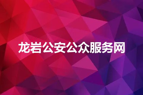 龙岩公安公众服务网