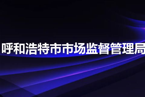 呼和浩特市市场监督管理局