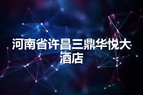 河南省许昌三鼎华悦大酒店