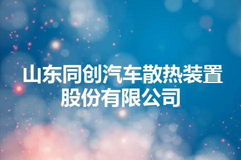 山东同创汽车散热装置股份有限公司
