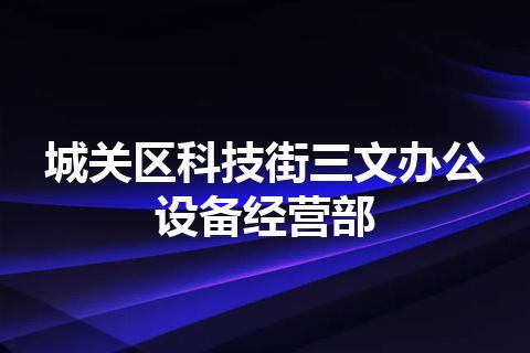 城关区科技街三文办公设备经营部