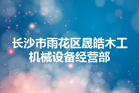 长沙市雨花区晟皓木工机械设备经营部