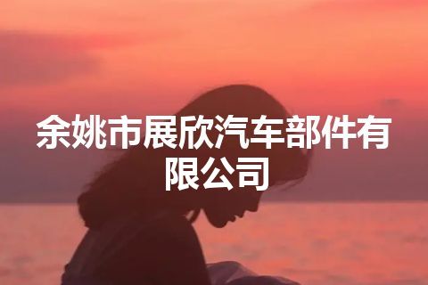 余姚市展欣汽车部件有限公司