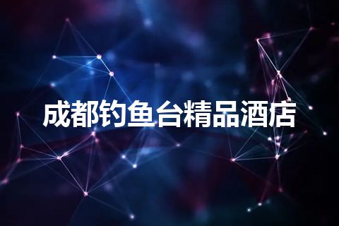 成都钓鱼台精品酒店