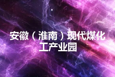 安徽（淮南）现代煤化工产业园