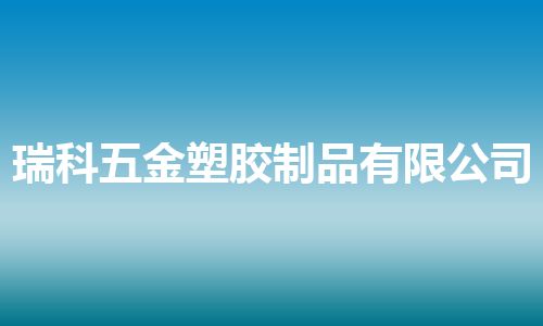瑞科五金塑胶制品有限公司
