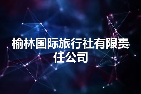 榆林国际旅行社有限责任公司