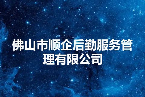 佛山市顺企后勤服务管理有限公司