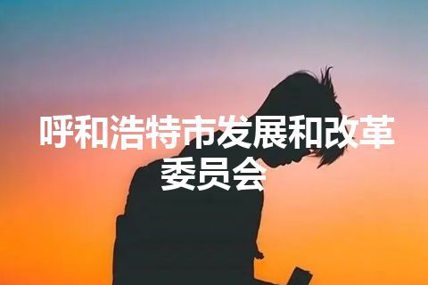 呼和浩特市发展和改革委员会
