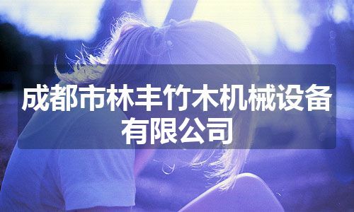 成都市林丰竹木机械设备有限公司 成都市林丰竹木机械设备有限公司