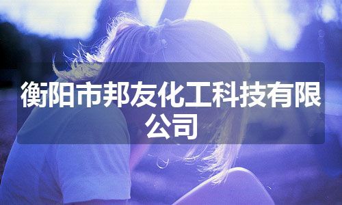 衡阳市邦友化工科技有限公司