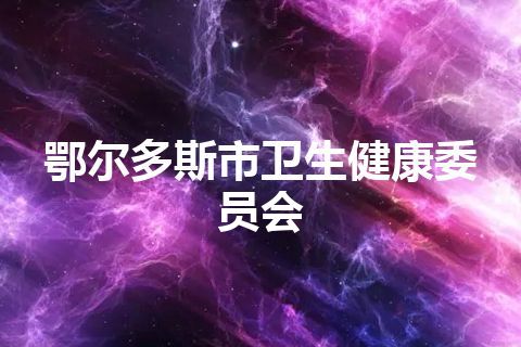 鄂尔多斯市卫生健康委员会