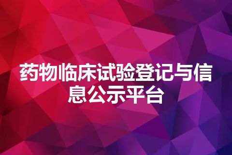 药物临床试验登记与信息公示平台