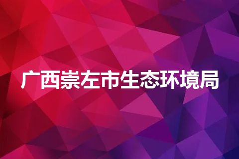 广西崇左市生态环境局 广西崇左市生态环境局