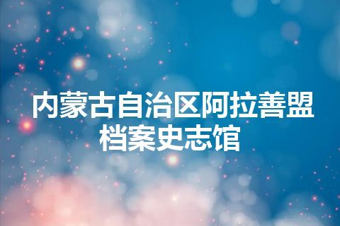 内蒙古自治区阿拉善盟档案史志馆